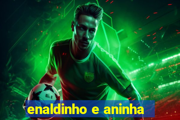 enaldinho e aninha